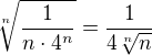 $\sqrt[n]{\frac{1}{n\cdot 4^n}}=\frac{1}{4\sqrt[n]{n}}$