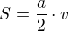 $S = \frac a2 \cdot v$