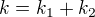 $k = k_1+k_2$