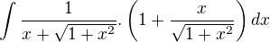 $\int \frac 1{x+\sqrt{1+x^2}} . \( 1+ \frac x{ \sqrt{1+x^2}}\)dx$