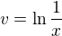 $v=\ln \frac{1}{x}$