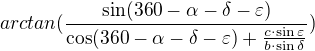 $arctan( \frac{\sin (360-\alpha -\delta -\varepsilon)}{\cos (360-\alpha -\delta -\varepsilon)+\frac{c\cdot \sin \varepsilon }{b\cdot \sin \delta }})$