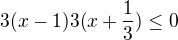 $3(x-1)3(x+\frac{1}{3})\le 0$