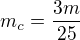 $m_c=\frac{3m}{25}$