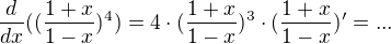 $\frac{d}{dx}((\frac{1+x}{1-x})^{4})=4\cdot (\frac{1+x}{1-x})^{3}\cdot (\frac{1+x}{1-x})'=...$