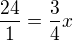 $\frac{24}{1}=\frac{3}{4}x$