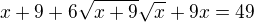 $x+9+6\sqrt{x+9}\sqrt{x}+9x=49$