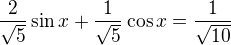 $\frac2{\sqrt5}\sin x+\frac1{\sqrt5}\cos x=\frac1{\sqrt{10}}$