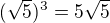 $(\sqrt{5})^{3}=5\sqrt{5}$