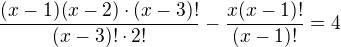 $\frac{(x-1)(x-2)\cdot (x-3)!}{(x-3)!\cdot 2!}-\frac{x(x-1)!}{(x-1)!}=4$