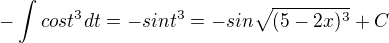$-\int_{}^{}cost^{3}dt = -sin t^{3}=-sin\sqrt{(5-2x)^{3}}+C$