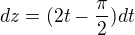 $dz=(2t-\frac{\pi }{2})dt$