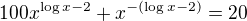 $100x^{\log x-2}+x^{-(\log x-2)}=20$