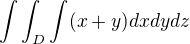 $\int\int_D\int (x+y)dxdydz$