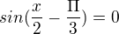kopírovat do textarea $sin (\frac{x}{2}-\frac{\Pi }{3})=0$