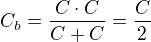 $C_{b} = \frac{C\cdot C}{C+C} = \frac{C}{2}$