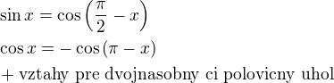 $\sin{x}=\cos{\left(\frac{\pi}{2}-x\right)}\nl\cos{x}=-\cos{\left(\pi-x\right)}\nl+\text{vztahy pre dvojnasobny ci polovicny uhol}$