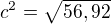 $c^{2}=\sqrt{56,92}$
