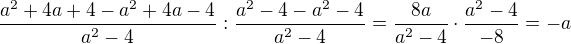 $\frac{a^2+4a+4-a^2+4a-4}{a^2-4}:\frac{a^2-4-a^2-4}{a^2-4}=\frac{8a}{a^2-4}\cdot \frac{a^2-4}{-8}=-a$