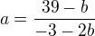 $a=\frac{39-b}{-3-2b}$