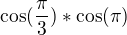 $\cos (\frac{\pi }{3})*\cos (\pi )$