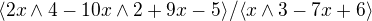 $\langle2x\wedge 4-10x\wedge 2+9x-5\rangle/\langle x\wedge 3-7x+6\rangle$