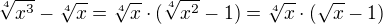 $\sqrt[4]{x^{3}}-\sqrt[4]{x}=\sqrt[4]{x} \cdot ( \sqrt[4]{x^{2}}-1)=\sqrt[4]{x} \cdot ( \sqrt{x}-1)$