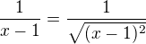 $\frac {1}{x-1}=\frac {1}{\sqrt{ (x-1)^2} }$