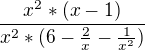 $\frac{x^{2}*(x-1)}{x^{2}*(6-\frac{2}{x}-\frac{1}{x^{2}})}$