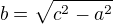 $b=\sqrt{c^2-a^2}$