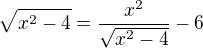 $\sqrt{x^2-4} = \frac{x^2}{\sqrt{x^2-4} } - 6$