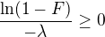 $\frac{\ln(1-F)}{-\lambda} \geq 0$