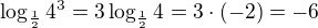 $\log_{\frac12}{4}^3=3\log_{\frac12}{4}=3\cdot (-2)=-6$