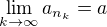 $ \lim_{k \rightarrow \infty} a_{n_k} = a $