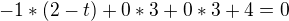 $-1*(2-t)+0*3+0*3+4=0$