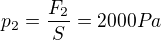 $p_{2}=\frac{F_{2}}{S}=2000Pa$