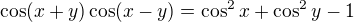 $\cos(x+y)\cos(x-y)=\cos^{2}x+\cos^2y-1$