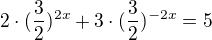 $2\cdot (\frac{3}{2})^{2x}+3\cdot (\frac{3}{2})^{-2x}=5$