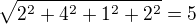 $\sqrt{2^2+4^2+1^2+2^2} = 5$