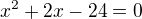 $x^{2}+2x-24=0$