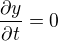 $\frac{\partial y}{\partial t} =0 $