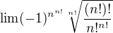 $\lim (-1)^{n^{n!}}\sqrt[n!]{\frac{(n!)!}{n!^{n!}}}$