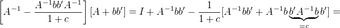 $\left[A^{-1}-\frac{A^{-1}bb'A^{-1}}{1+c}\right][A+bb']=I+A^{-1}bb'-\frac{1}{1+c}[A^{-1}bb'+A^{-1}b\underbrace{b'A^{-1}b}_{=c}b']=$