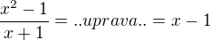 $\frac{x^2 - 1}{x+1}= .. uprava .. = x-1$