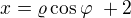 $x = \varrho \cos \varphi� + 2$