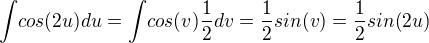 ${\int}cos(2u)du={\int}cos(v)\frac{1}{2}dv=\frac{1}{2}sin(v)=\frac{1}{2}sin(2u)$