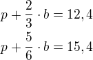 $p+\frac{2}{3}\cdot b=12,4\nlp+\frac{5}{6}\cdot b=15,4$