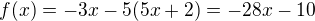 $f(x) = -3x - 5(5x+2) = -28x - 10$