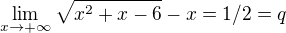 $\lim_{x\to+\infty }\sqrt{x^2+x-6}-x=1/2=q$