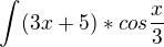 $\int_{}^{}(3x+5)*cos\frac{x}{3}$